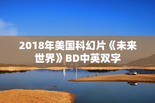 2018年美国科幻片《未来世界》BD中英双字