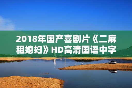 2018年国产喜剧片《二麻租媳妇》HD高清国语中字