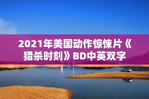 2021年美国动作惊悚片《猎杀时刻》BD中英双字