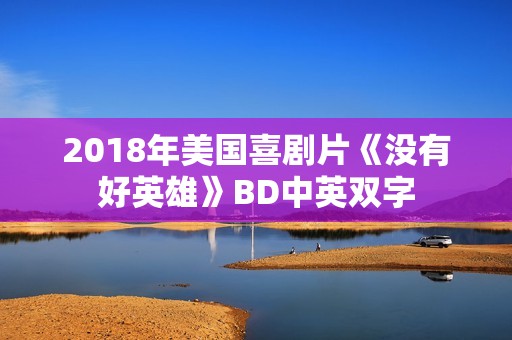 2018年美国喜剧片《没有好英雄》BD中英双字
