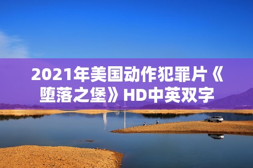 2021年美国动作犯罪片《堕落之堡》HD中英双字