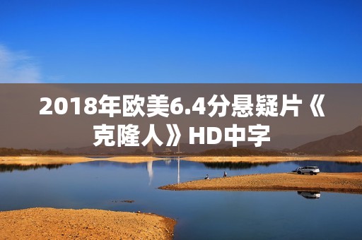 2018年欧美6.4分悬疑片《克隆人》HD中字