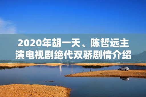 2020年胡一天、陈哲远主演电视剧绝代双骄剧情介绍