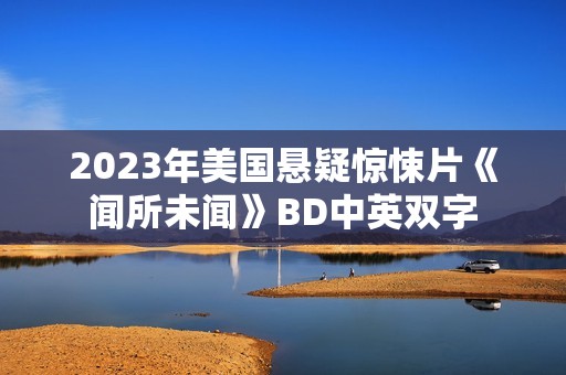 2023年美国悬疑惊悚片《闻所未闻》BD中英双字