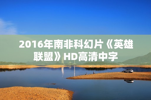 2016年南非科幻片《英雄联盟》HD高清中字