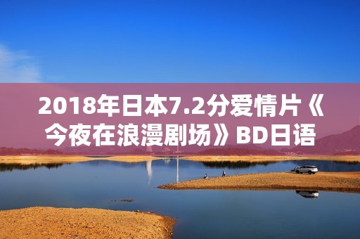 2018年日本7.2分爱情片《今夜在浪漫剧场》BD日语中字