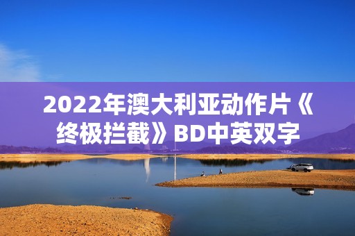 2022年澳大利亚动作片《终极拦截》BD中英双字