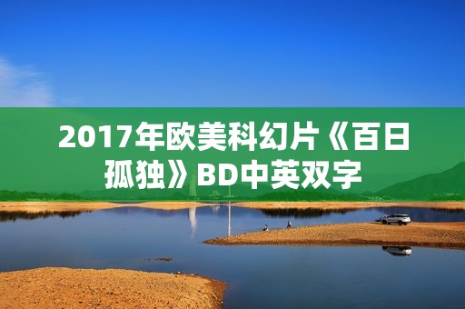 2017年欧美科幻片《百日孤独》BD中英双字