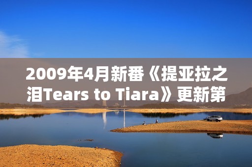 2009年4月新番《提亚拉之泪Tears to Tiara》更新第20话 2009年4月新番《提亚拉之泪Tears to Tiara》更新第20话
