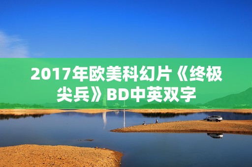 2017年欧美科幻片《终极尖兵》BD中英双字
