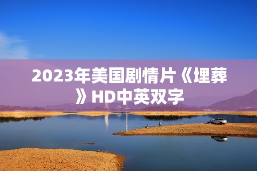 2023年美国剧情片《埋葬》HD中英双字
