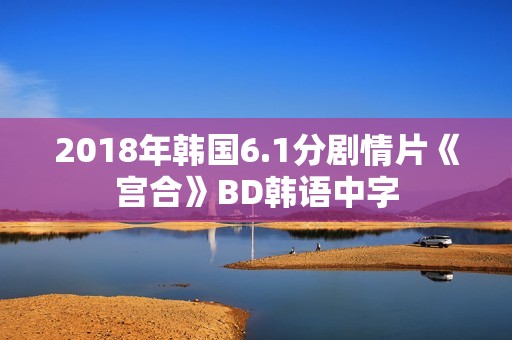 2018年韩国6.1分剧情片《宫合》BD韩语中字