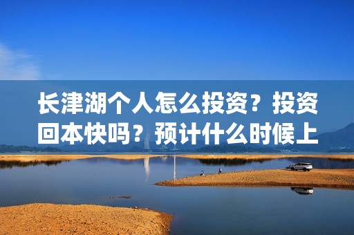 长津湖个人怎么投资？投资回本快吗？预计什么时候上映？(长津湖一般吧)