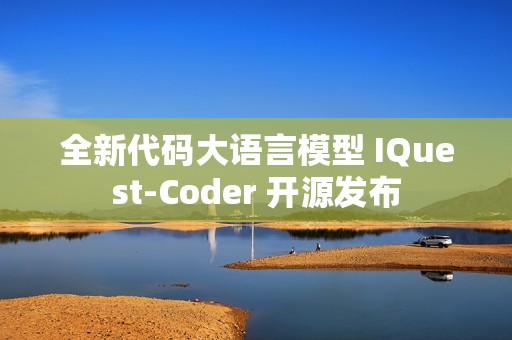 全新代码大语言模型 IQuest-Coder 开源发布