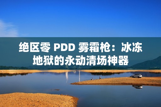 绝区零 PDD 雾霜枪：冰冻地狱的永动清场神器