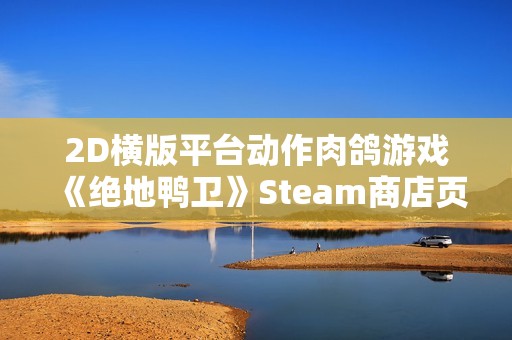 2D横版平台动作肉鸽游戏《绝地鸭卫》Steam商店页面公开