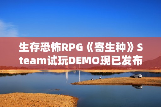 生存恐怖RPG《寄生种》Steam试玩DEMO现已发布
