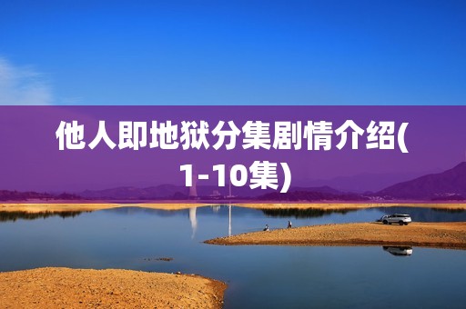 他人即地狱分集剧情介绍(1-10集)