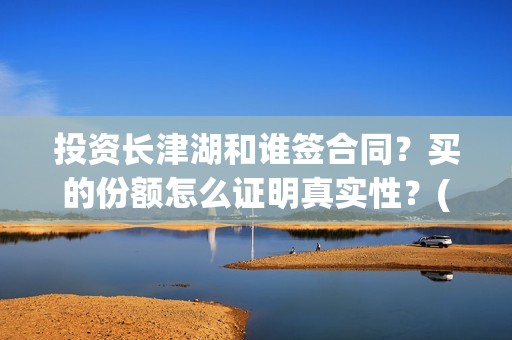 投资长津湖和谁签合同？买的份额怎么证明真实性？(长津湖是谁投资)