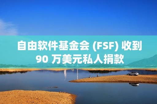 自由软件基金会 (FSF) 收到 90 万美元私人捐款