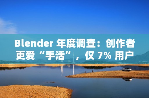 Blender 年度调查：创作者更爱“手活”，仅 7% 用户深度使用 AI