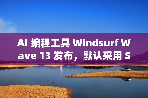 AI 编程工具 Windsurf Wave 13 发布，默认采用 SWE-1.5 模型、支持并行多 Agent