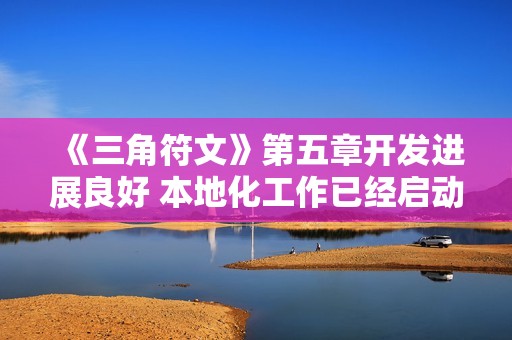 《三角符文》第五章开发进展良好 本地化工作已经启动