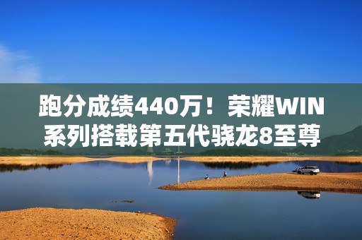 跑分成绩440万！荣耀WIN系列搭载第五代骁龙8至尊版芯片
