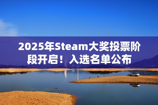 2025年Steam大奖投票阶段开启！入选名单公布