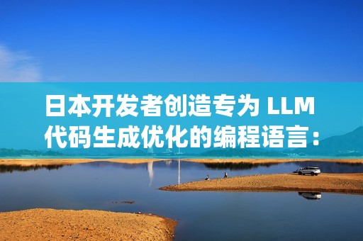 日本开发者创造专为 LLM 代码生成优化的编程语言：粋 (Sui)