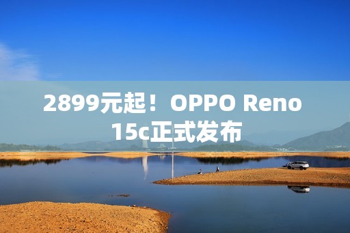 2899元起！OPPO Reno 15c正式发布