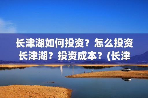 长津湖如何投资？怎么投资长津湖？投资成本？(长津湖的投资比例)