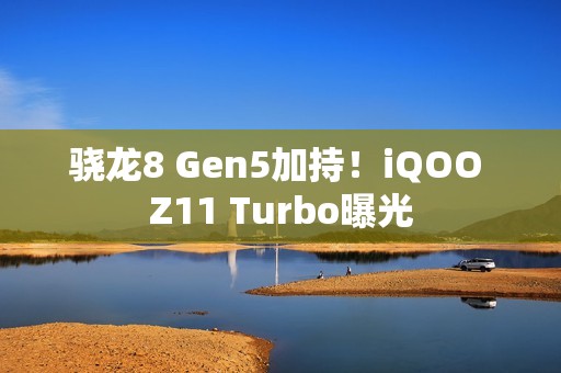 骁龙8 Gen5加持！iQOO Z11 Turbo曝光