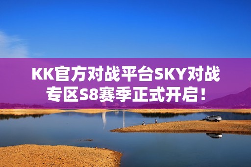 KK官方对战平台SKY对战专区S8赛季正式开启！
