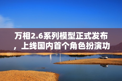 万相2.6系列模型正式发布，上线国内首个角色扮演功能