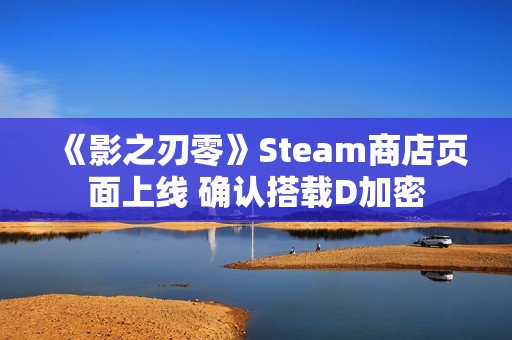 《影之刃零》Steam商店页面上线 确认搭载D加密