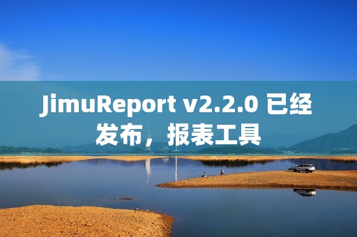JimuReport v2.2.0 已经发布，报表工具