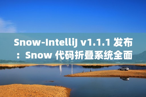 Snow-IntelliJ v1.1.1 发布：Snow 代码折叠系统全面重构