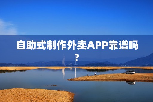 自助式制作外卖APP靠谱吗?