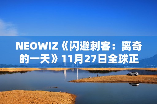 NEOWIZ《闪避刺客：离奇的一天》11月27日全球正式上线