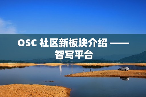 OSC 社区新板块介绍 —— 智写平台