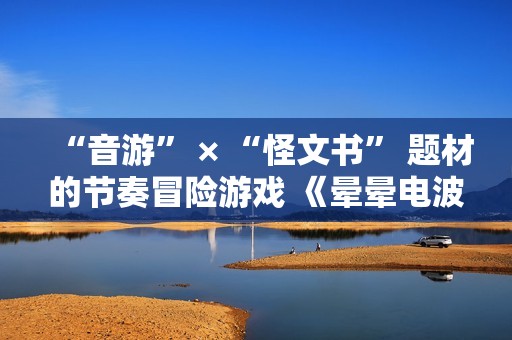 “音游” × “怪文书” 题材的节奏冒险游戏 《晕晕电波症候群》确定于2026年4月发售！