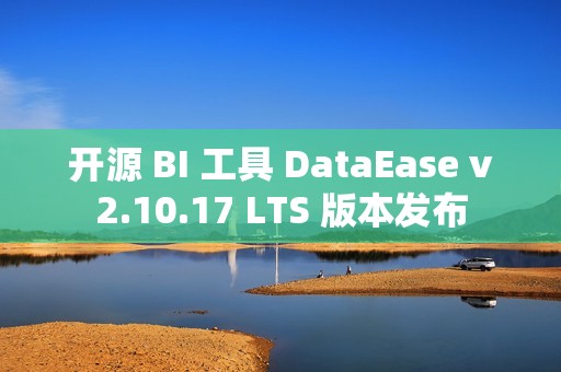 开源 BI 工具 DataEase v2.10.17 LTS 版本发布