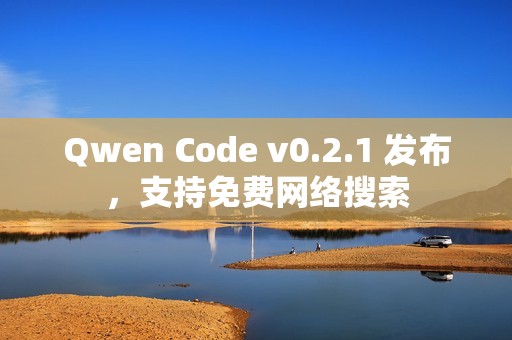 Qwen Code v0.2.1 发布，支持免费网络搜索