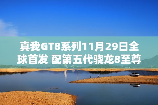 真我GT8系列11月29日全球首发 配第五代骁龙8至尊版