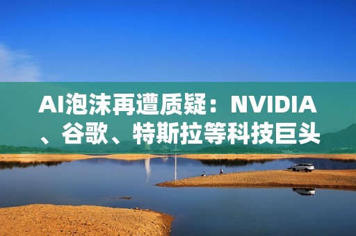 AI泡沫再遭质疑：NVIDIA、谷歌、特斯拉等科技巨头跳水