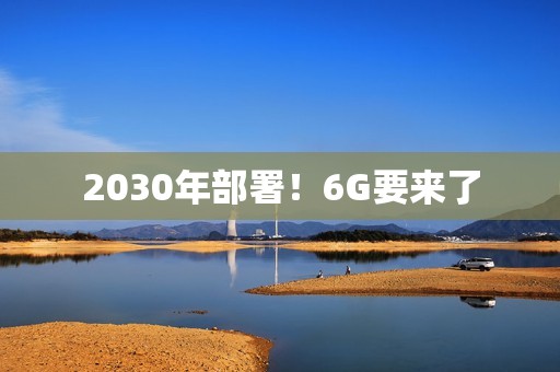2030年部署！6G要来了