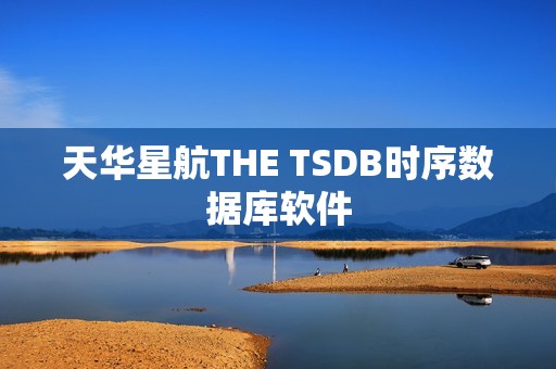 天华星航THE TSDB时序数据库软件