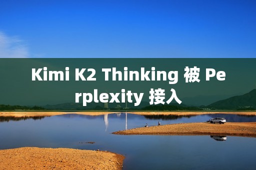 Kimi K2 Thinking 被 Perplexity 接入