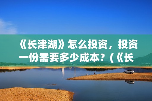 《长津湖》怎么投资，投资一份需要多少成本？(《长津湖》解说)